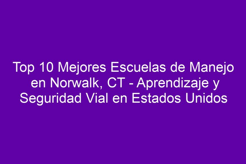 Imagen de Top 10 Mejores Escuelas de Manejo en Norwalk, CT - Aprendizaje y Seguridad Vial en Estados Unidos Top 10 Mejores Escuelas de Manejo en Norwalk, CT - Aprendizaje y Seguridad Vial en Estados Unidos - 7