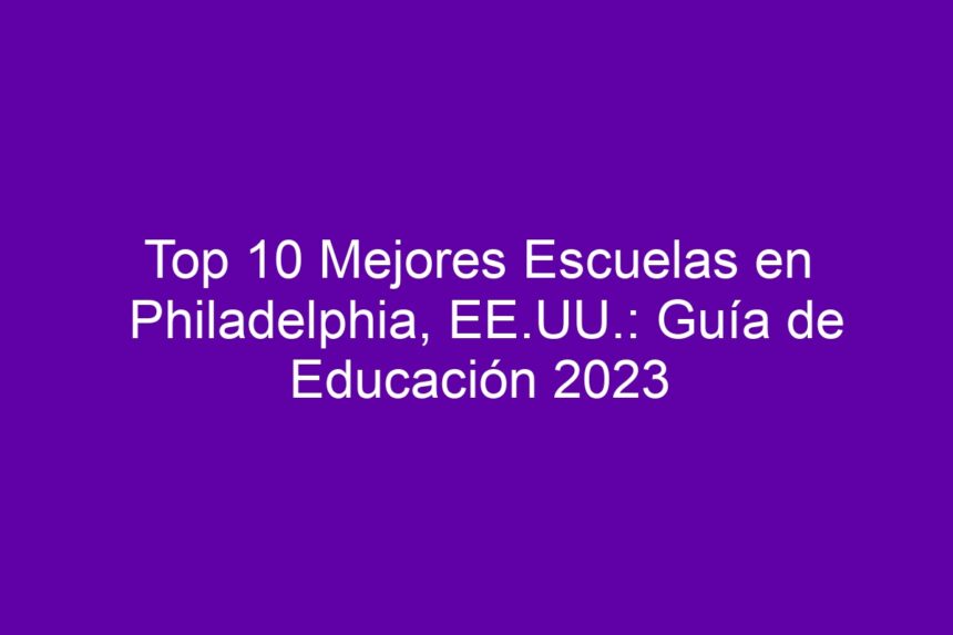 Top 10 Mejores Escuelas en Philadelphia, EE.UU.: Guía de Educación - 7