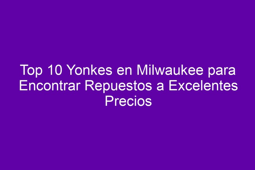 Top 10 Yonkes en Milwaukee para Encontrar Repuestos a Excelentes Precios - 7