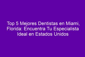Top 5 Mejores Dentistas en Miami, Florida: Encuentra Tu Especialista Ideal en Estados Unidos - 8