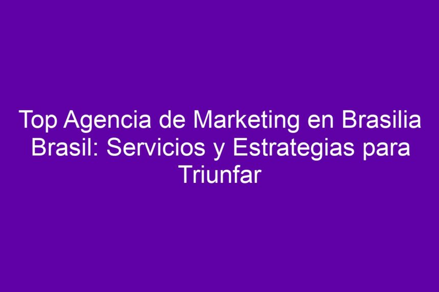 Imagen de Top Agencia de Marketing en Brasilia Brasil: Servicios y Estrategias para Triunfar Top Agencia de Marketing en Brasilia Brasil: Servicios y Estrategias para Triunfar - 7