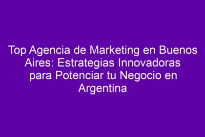 Top Agencia de Marketing en Buenos Aires: Estrategias Innovadoras para Potenciar tu Negocio en Argentina - 8