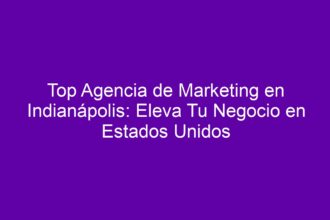 Top Agencia de Marketing en Indianápolis: Eleva Tu Negocio en Estados Unidos - 10