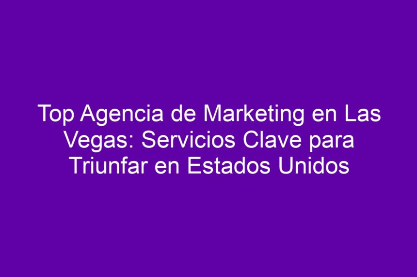 Imagen de Top Agencia de Marketing en Las Vegas: Servicios Clave para Triunfar en Estados Unidos Top Agencia de Marketing en Las Vegas: Servicios Clave para Triunfar en Estados Unidos - 7