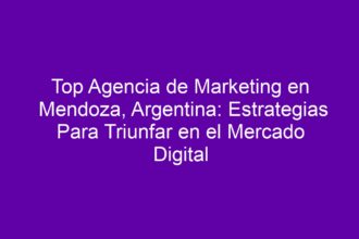 Top Agencia de Marketing en Mendoza, Argentina: Estrategias Para Triunfar en el Mercado Digital - 8