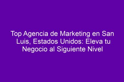 Top Agencia de Marketing en San Luis, Estados Unidos: Eleva tu Negocio al Siguiente Nivel - 8