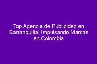 Top Agencia de Publicidad en Barranquilla: Impulsando Marcas en Colombia - 8