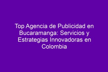Top Agencia de Publicidad en Bucaramanga: Servicios y Estrategias Innovadoras en Colombia - 8