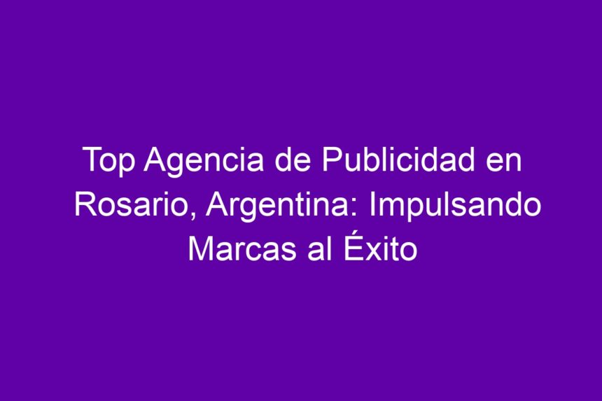 Top Agencia de Publicidad en Rosario, Argentina: Impulsando Marcas al Éxito - 7