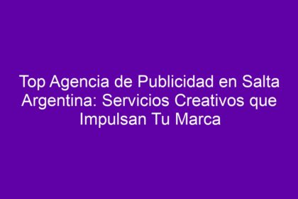 Top Agencia de Publicidad en Salta Argentina: Servicios Creativos que Impulsan Tu Marca - 8
