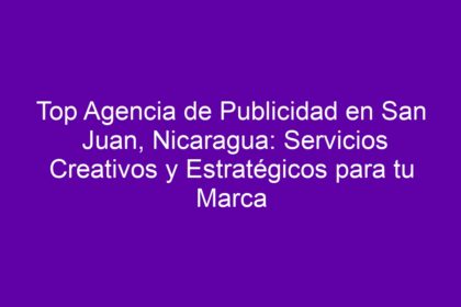Top Agencia de Publicidad en San Juan, Nicaragua: Servicios Creativos y Estratégicos para tu Marca - 8