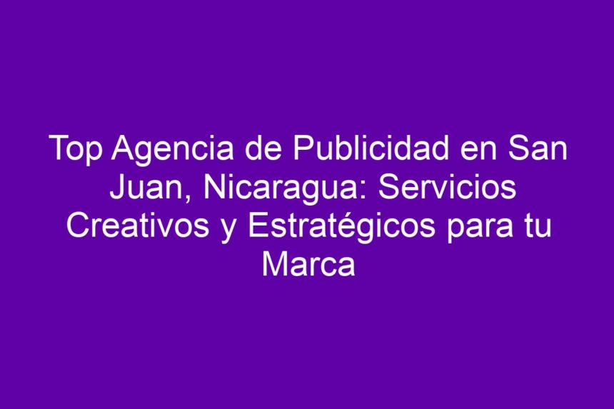 Imagen de Top Agencia de Publicidad en San Juan, Nicaragua: Servicios Creativos y Estratégicos para tu Marca Top Agencia de Publicidad en San Juan, Nicaragua: Servicios Creativos y Estratégicos para tu Marca - 7