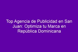 Top Agencia de Publicidad en San Juan: Optimiza tu Marca en República Dominicana - 8