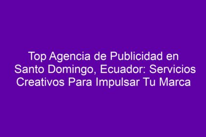 Top Agencia de Publicidad en Santo Domingo, Ecuador: Servicios Creativos Para Impulsar Tu Marca - 8