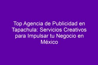 Top Agencia de Publicidad en Tapachula: Servicios Creativos para Impulsar tu Negocio en México - 8