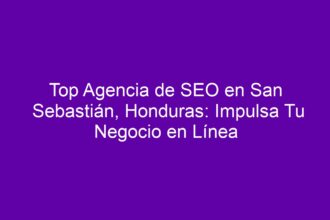 Top Agencia de SEO en San Sebastián, Honduras: Impulsa Tu Negocio en Línea - 8