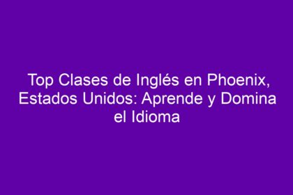Top Clases de Inglés en Phoenix, Estados Unidos: Aprende y Domina el Idioma - 8
