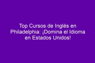 Top Cursos de Inglés en Philadelphia: ¡Domina el Idioma en Estados Unidos! - 8