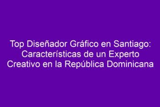 Top Diseñador Gráfico en Santiago: Características de un Experto Creativo en la República Dominicana - 9