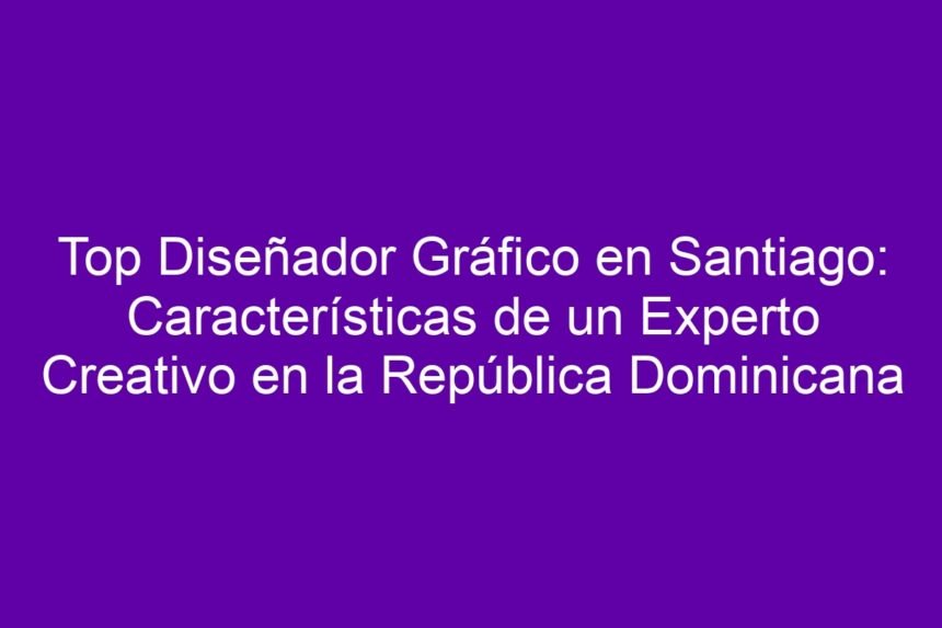 Imagen de Top Diseñador Gráfico en Santiago: Características de un Experto Creativo en la República Dominicana Top Diseñador Gráfico en Santiago: Características de un Experto Creativo en la República Dominicana - 7