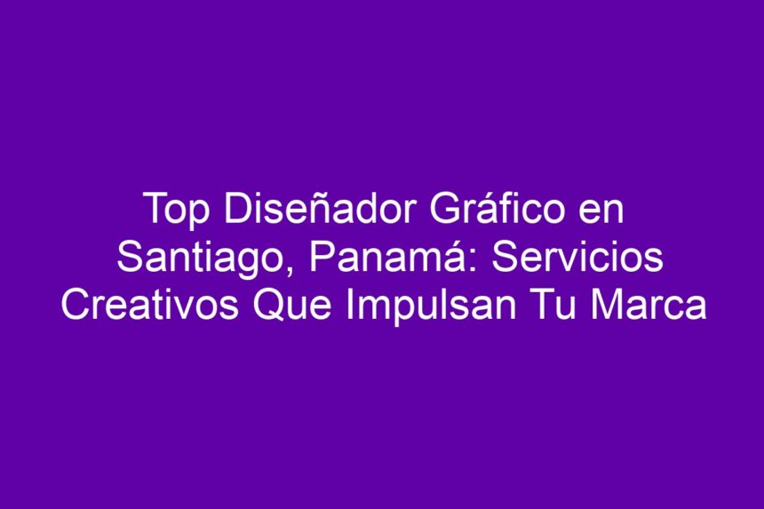 Top Diseñador Gráfico en Santiago, Panamá: Servicios Creativos Que Impulsan Tu Marca - 7