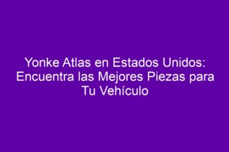 Yonke Atlas en Estados Unidos: Encuentra las Mejores Piezas para Tu Vehículo - 8