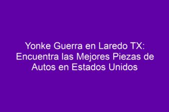 Yonke Guerra en Laredo TX: Encuentra las Mejores Piezas de Autos en Estados Unidos - 10