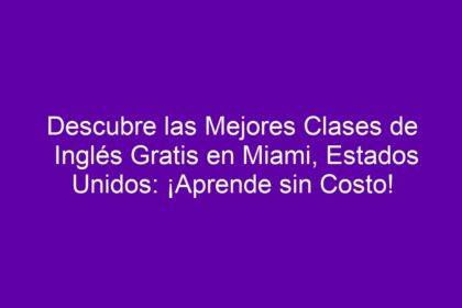 Descubre las Mejores Clases de Inglés Gratis en Miami, Estados Unidos: ¡Aprende sin Costo! - 8