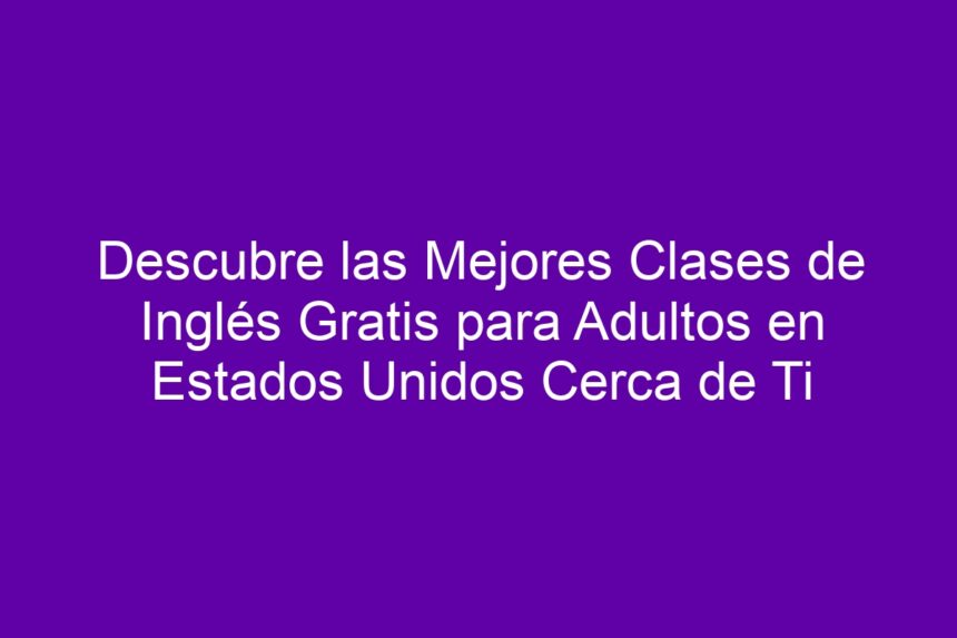 Descubre las Mejores Clases de Inglés Gratis para Adultos en Estados ...