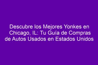 Descubre los Mejores Yonkes en Chicago, IL: Tu Guía de Compras de Autos Usados en Estados Unidos - 8