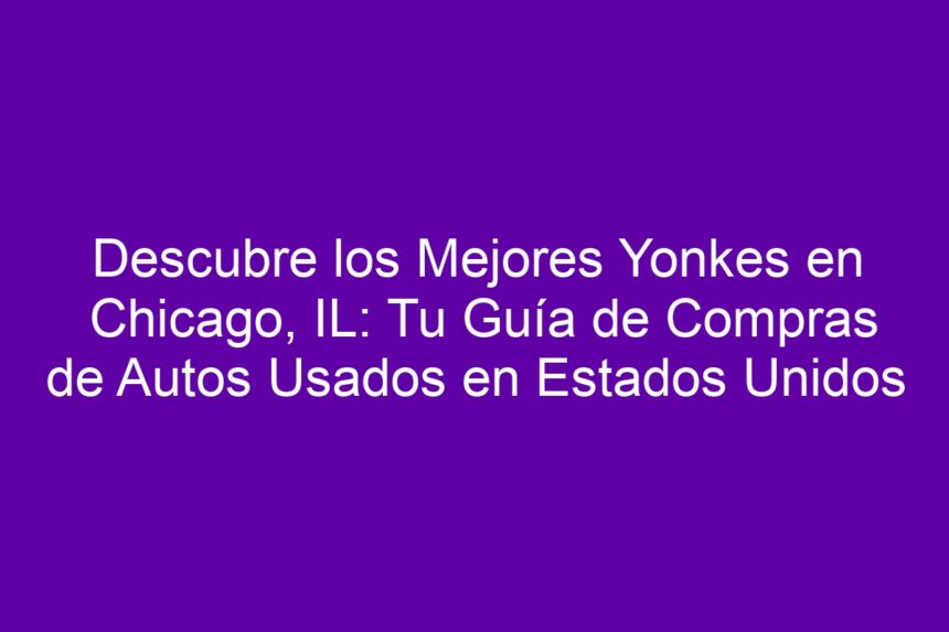 Descubre los Mejores Yonkes en Chicago, IL: Tu Guía de Compras de Autos Usados en Estados Unidos - 7