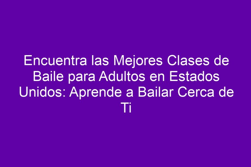 Imagen de Encuentra las Mejores Clases de Baile para Adultos en Estados Unidos: Aprende a Bailar Cerca de Ti Encuentra las Mejores Clases de Baile para Adultos en Estados Unidos: Aprende a Bailar Cerca de Ti - 7