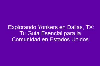 Explorando Yonkers en Dallas, TX: Tu Guía Esencial para la Comunidad en Estados Unidos - 8