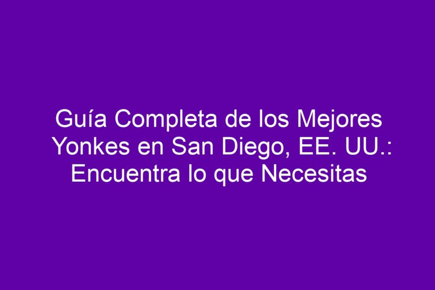 Guía Completa de los Mejores Yonkes en San Diego, EE. UU.: Encuentra lo que Necesitas - 7