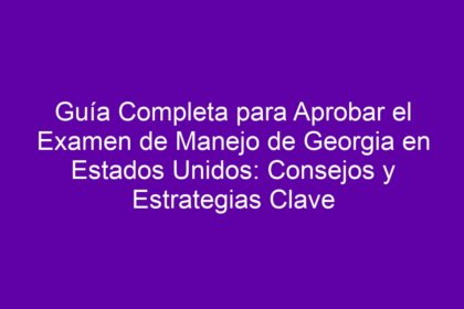 Guía Completa para Aprobar el Examen de Manejo de Georgia en Estados Unidos: Consejos y Estrategias Clave - 12