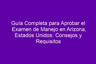 Guía Completa para Aprobar el Examen de Manejo en Arizona, Estados Unidos: Consejos y Requisitos - 8