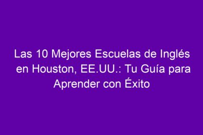 Las 10 Mejores Escuelas de Inglés en Houston, EE.UU.: Tu Guía para Aprender con Éxito - 12