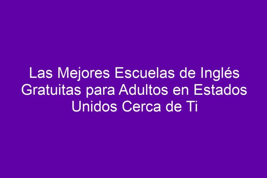 Las Mejores Escuelas de Inglés Gratuitas para Adultos en Estados Unidos Cerca de Ti - 7