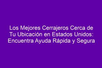 Los Mejores Cerrajeros Cerca de Tu Ubicación en Estados Unidos: Encuentra Ayuda Rápida y Segura - 8