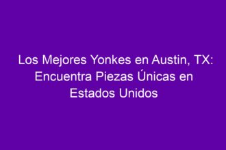 Los Mejores Yonkes en Austin, TX: Encuentra Piezas Únicas en Estados Unidos - 10