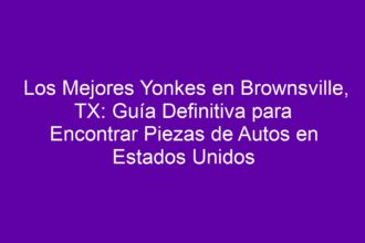 Los Mejores Yonkes en Brownsville, TX: Guía Definitiva para Encontrar Piezas de Autos en Estados Unidos - 8