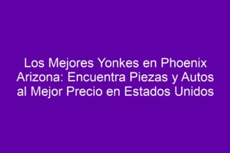 Los Mejores Yonkes en Phoenix Arizona: Encuentra Piezas y Autos al Mejor Precio en Estados Unidos - 8