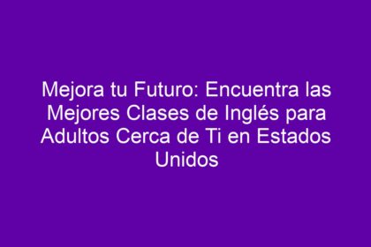 Mejora tu Futuro: Encuentra las Mejores Clases de Inglés para Adultos Cerca de Ti en Estados Unidos - 10