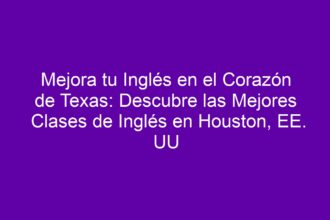 Mejora tu Inglés en el Corazón de Texas: Descubre las Mejores Clases de Inglés en Houston, EE. UU - 8