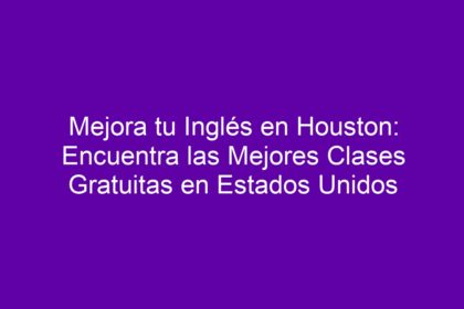 Mejora tu Inglés en Houston: Encuentra las Mejores Clases Gratuitas en Estados Unidos - 8