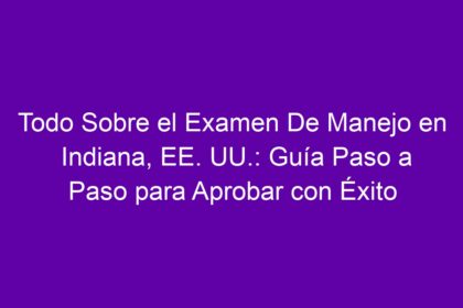 Todo Sobre el Examen De Manejo en Indiana, EE. UU.: Guía Paso a Paso para Aprobar con Éxito - 8