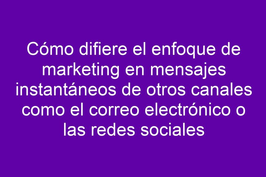 Imagen de Cómo difiere el enfoque de marketing en mensajes instantáneos de otros canales como el correo electrónico o las redes sociales Cómo difiere el enfoque de marketing en mensajes instantáneos de otros canales como el correo electrónico o las redes sociales - 7