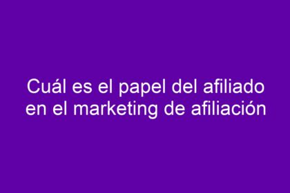 Cuál es el papel del afiliado en el marketing de afiliación - 46