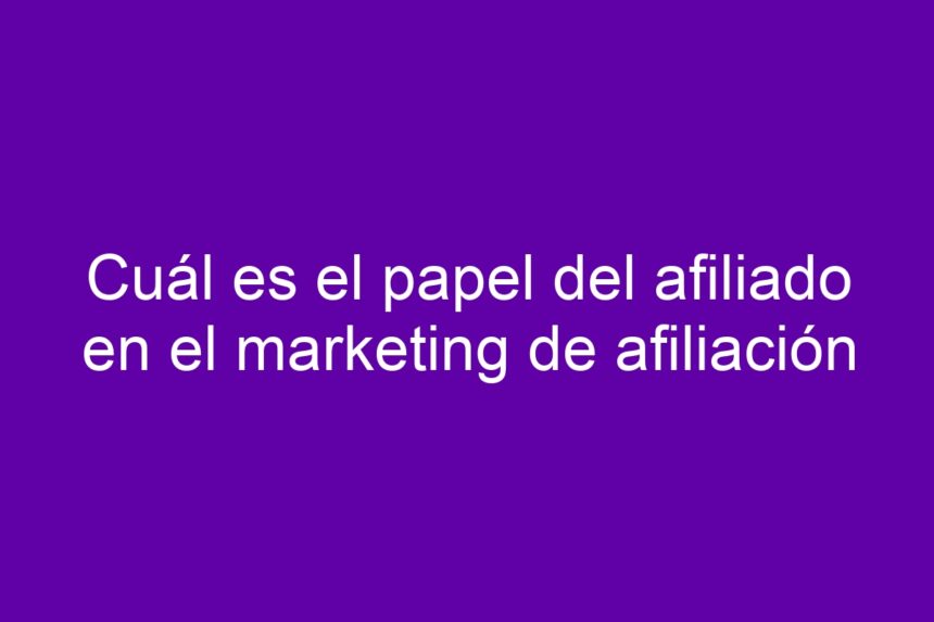 Imagen de Cuál es el papel del afiliado en el marketing de afiliación Cuál es el papel del afiliado en el marketing de afiliación - 7