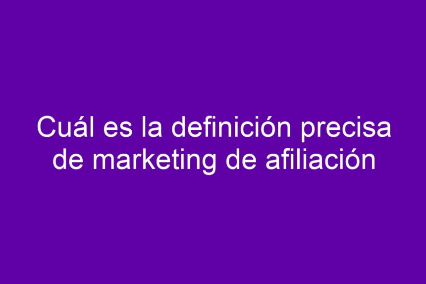 Cuál es la definición precisa de marketing de afiliación - 7